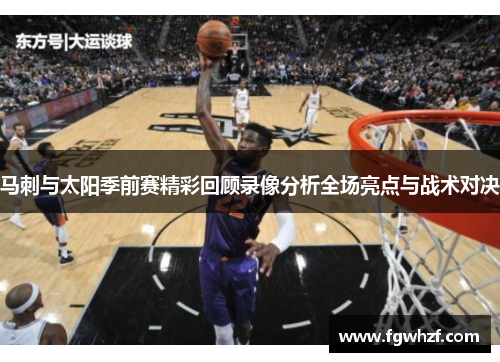 马刺与太阳季前赛精彩回顾录像分析全场亮点与战术对决