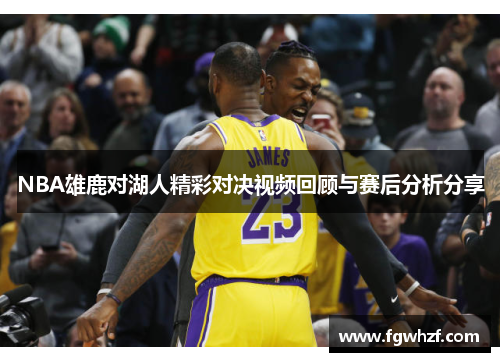NBA雄鹿对湖人精彩对决视频回顾与赛后分析分享